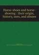 Horse-shoes and horse-shoeing : their origin, history, uses, and abuses, Fleming, George, 1833-1901,Fairman Rogers Collection (University of Pennsylvania) PU 