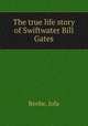 The true life story of Swiftwater Bill Gates, Beebe, Iola 