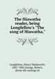 The Hiawatha reader, being Longfellow`s "The song of Hiawatha,", Longfellow, Henry Wadsworth, 1807-1882,George, Robert, [from old catalog] ed 