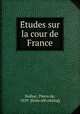 E?tudes sur la cour de France, Nolhac, Pierre de, 1859- [from old catalog] 