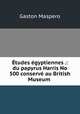 Etudes egyptiennes .: du papyrus Harris No 500 conserve au British Museum ., Gaston Maspero 