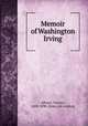 Memoir of Washington Irving, Adams, Charles, 1808-1890. [from old catalog] 