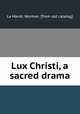 Lux Christi, a sacred drama, La Marsh, Norman. [from old catalog] 