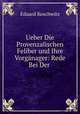 Ueber Die Provenzalischen Feliber und Ihre Vorganager: Rede Bei Der ., Eduard Koschwitz 