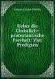 Ueber die Christlich=protestantische Freyheit: Vier Predigten, Johann Caspar Hafelin 