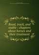 Road, track, and stable : chapters about horses and their treatment, Merwin, Henry Childs, 1853-1929,Fairman Rogers Collection (University of Pennsylvania) PU 