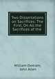 Two Dissertations on Sacrifices: The First, On All the Sacrifices of the ., William Owtram, John Allen 
