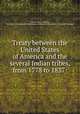 Treaty between the United States of America and the several Indian tribes, from 1778 to 1837:, United States. Treaties, etc. [from old catalog],United States. Office of Indian affairs. [from old catalog] 