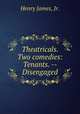 Theatricals. Two comedies: Tenants. -- Disengaged, Henry James, Jr. 