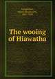 The wooing of Hiawatha, Longfellow, Henry Wadsworth, 1807-1882 