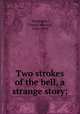 Two strokes of the bell, a strange story;, Montague, Charles Howard, 1858-1889 