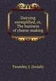 Dairying exemplified, or, The business of cheese-making, Twamley, J. (Josiah) 