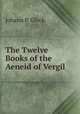 The Twelve Books of the Aeneid of Vergil, Johann P. Glock 