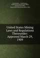 United States Mining Laws and Regulations Thereunder: Approved March 29, 1909, United States , United States , United States General Land Office, General Land Office, United States General land office (1909) 