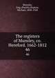 The registers of Munsley, co. Hereford. 1662-1812.. 46, Munsley, Eng. (Parish),Hopton, Michael, 1838-1928 