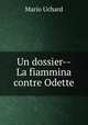 Un dossier--La fiammina contre Odette, Mario Uchard 