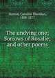 The undying one; Sorrows of Rosalie; and other poems, Norton, Caroline Sheridan, 1808-1877 