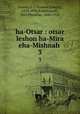 ha-Otsar : otsar leshon ha-Mira eha-Mishnah .. 3, Fuenn, S. J. (Samuel Joseph), 1818-1890,Rabbinowitz, Saul Phinehas, 1845-1910 