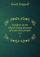 Children of the Ghetto Being pictures of a peculiar people. v.1, Zangwill, Israel 