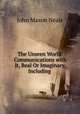 The Unseen World: Communications with It, Real Or Imaginary, Including ., John Mason Neale 