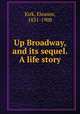 Up Broadway, and its sequel. A life story, Kirk, Eleanor, 1831-1908 