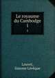 Le royaume du Cambodge. 1, Simone Leveque Louvet 