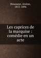 Les caprices de la marquise : comedie en un acte, Arsene Houssaye 