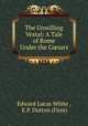The Unwilling Vestal: A Tale of Rome Under the C?sars, Edward Lucas White , E.P. Dutton (Firm) 