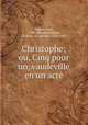 Christophe; ou, Cinq pour un, vaudeville en un acte, Duport, Paul, 1798-1866,Desvergers, M,Varin, M. (Victor), 1798-1869 