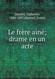 Le frere aine; drame en un acte, Daudet, Alphonse, 1840-1897,Manuel, Ernest 