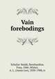 Vain forebodings, Schulze-Smidt, Bernhardine, Frau, 1846-,Wister, A. L. (Annis Lee), 1830-1908, tr 