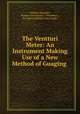 The Ventturi Meter: An Instrument Making Use of a New Method of Guaging ., Clemens Herschel , Builder iron foundry , Providence , Providence Builder iron foundry 