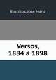 Versos, 1884 a? 1898, Jose? Mari?a Bustillos 