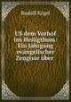 US dem Vorhof ins Heiligthum: Ein Jahrgang evangelischer Zeugisse uber ., Rudolf Kogel 