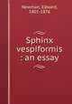 Sphinx vespiformis : an essay, Newman, Edward, 1801-1876 