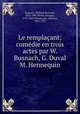 Le remplacant; comedie en trois actes par W. Busnach, G. Duval & M. Hennequin, Busnach, William Bertrand, 1832-1907,Duval, Georges, 1772-1853,Hennequin, Maurice, 1863-1925 