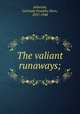 The valiant runaways;, Atherton, Gertrude Franklin Horn, 1857-1948 