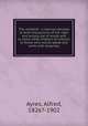 The verbalist : a manual devoted to brief discussions of the right and wrong use of words and to some other matters of interest to those who would speak and write with propriety, Ayres, Alfred, 1826?-1902 