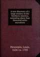 A new discovery of a large country in the Northern America, extending above four thousand miles microform, Hennepin, Louis, 1626-ca. 1705 