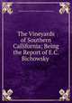 The Vineyards of Southern Callifornia; Being the Report of E.C. Bichowsky ., California Board of State Viticultural Commissioners 