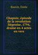 Chapuis; episode de la revolution liegeoise, 1794, drame en 4 actes en vers, Emile Bauvin 