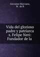 Vida del glorioso padre y patriarca s. Felipe Neri: Fundador de la ., Giovanni Marciano, M . de B. 