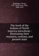 The book of the Indians of North America microform : illustrating their manners, customs, and present state, Mogridge, George, 1787-1854,Frost, John, 1800-1859 