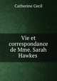 Vie et correspondance de Mme. Sarah Hawkes ., Catherine Cecil 
