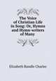 The Voice of Christian Life in Song: Or, Hymns and Hymn-writers of Many ., Elizabeth Rundle Charles 
