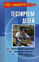 Тестируем детей. Тестирование детей. Диагностика интеллекта. Профессиональное тестирование, Сост. Макеева Т.Г. 