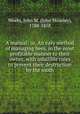 A manual: or, An easy method of managing bees, in the most profitable manner to their owner, with infallible rules to prevent their destruction by the moth, Weeks, John M. (John Moseley), 1788-1858 