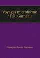 Voyages microforme / F.X. Garneau, Francois-Xavier Garneau 