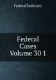 Federal Cases Volume 30 1, Federal Judiciary 