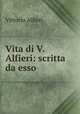 Vita di V. Alfieri: scritta da esso, Vittorio Alfieri 